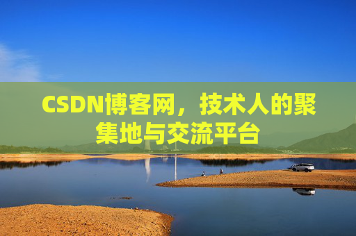 CSDN博客网，技术人的聚集地与交流平台